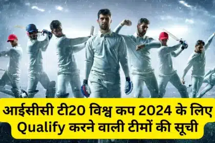 आईसीसी टी20 विश्व कप 2024 के लिए Qualify करने वाली 20 टीमों की सूची