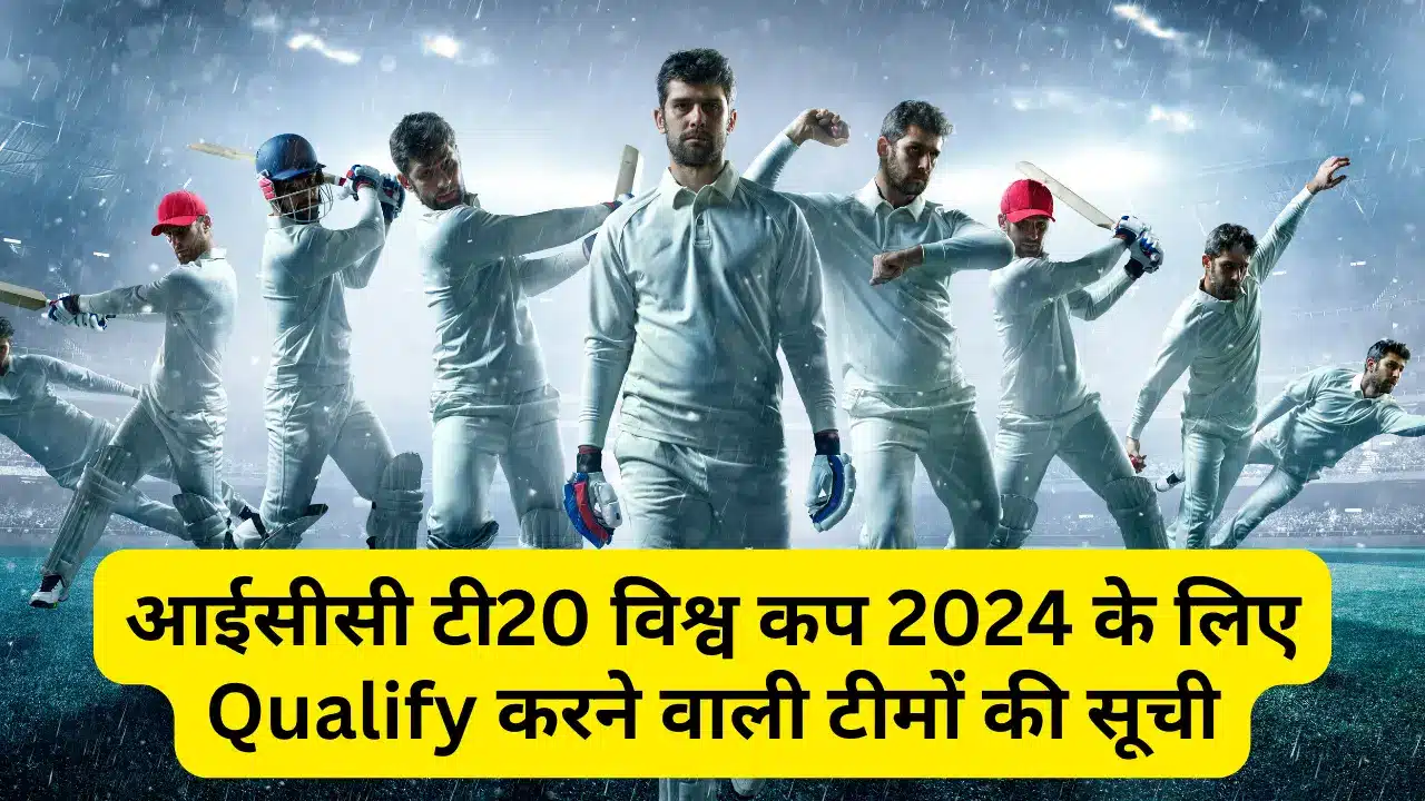 आईसीसी टी20 विश्व कप 2024 के लिए Qualify करने वाली 20 टीमों की सूची